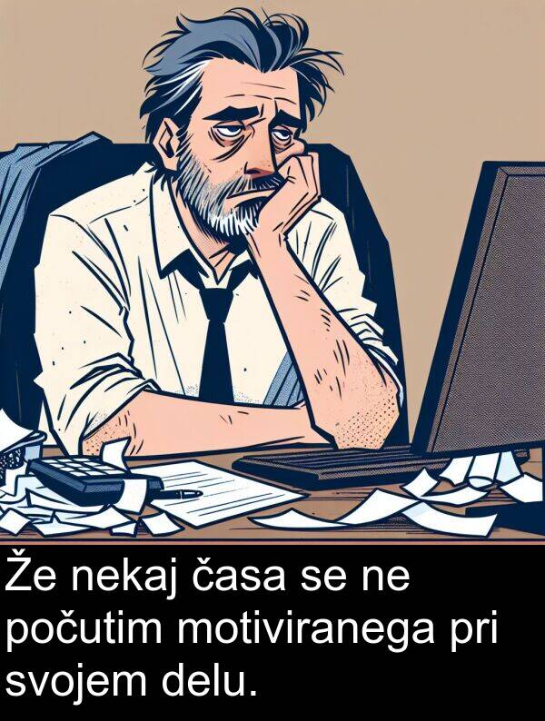 časa: Že nekaj časa se ne počutim motiviranega pri svojem delu.