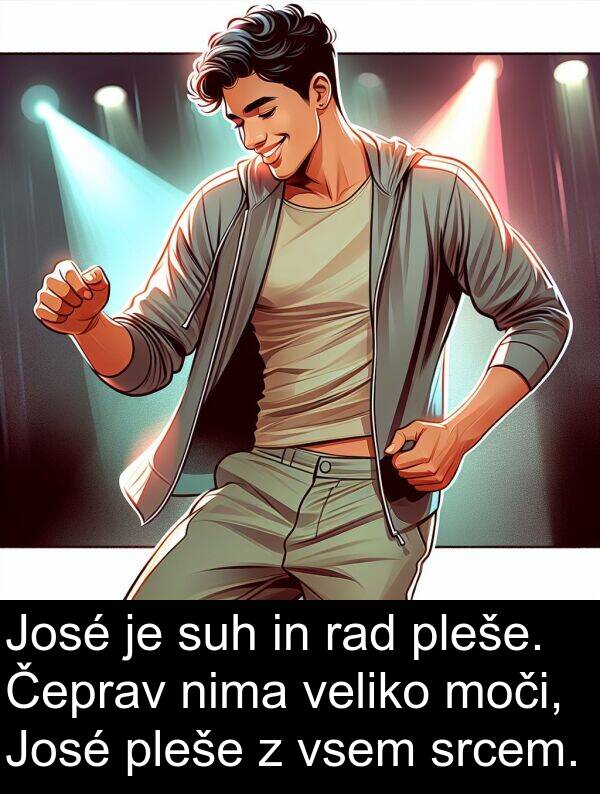 srcem: José je suh in rad pleše. Čeprav nima veliko moči, José pleše z vsem srcem.