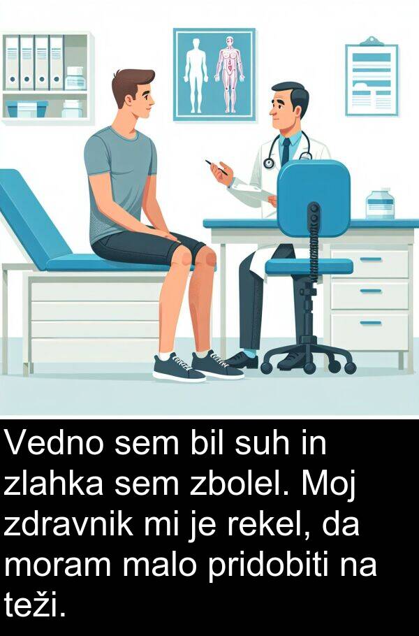 malo: Vedno sem bil suh in zlahka sem zbolel. Moj zdravnik mi je rekel, da moram malo pridobiti na teži.