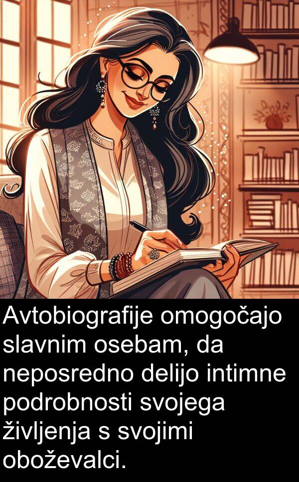 življenja: Avtobiografije omogočajo slavnim osebam, da neposredno delijo intimne podrobnosti svojega življenja s svojimi oboževalci.