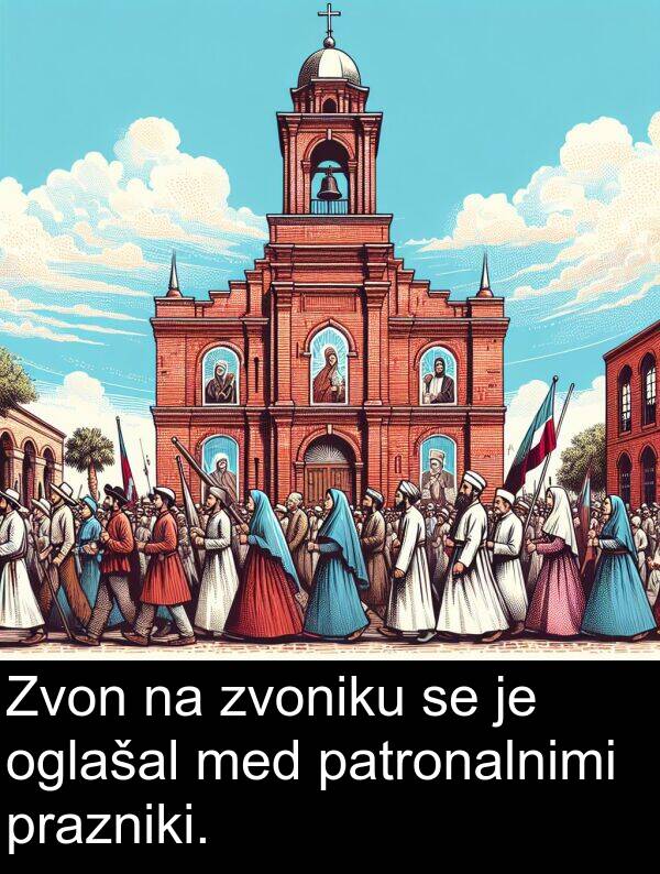 patronalnimi: Zvon na zvoniku se je oglašal med patronalnimi prazniki.