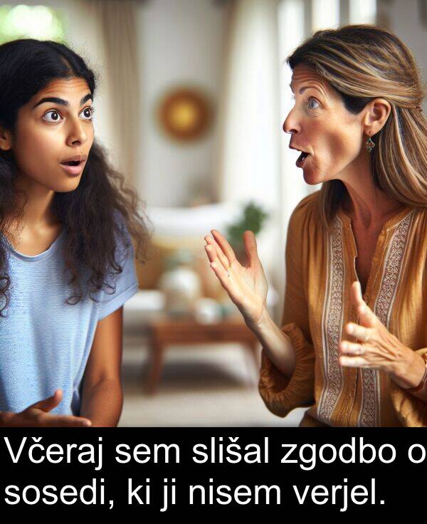 slišal: Včeraj sem slišal zgodbo o sosedi, ki ji nisem verjel.