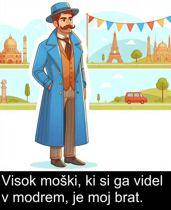 moj: Visok moški, ki si ga videl v modrem, je moj brat.