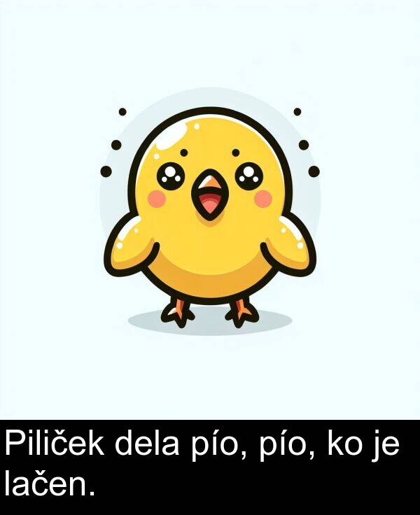 lačen: Piliček dela pío, pío, ko je lačen.
