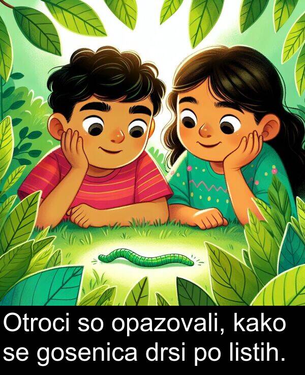 kako: Otroci so opazovali, kako se gosenica drsi po listih.