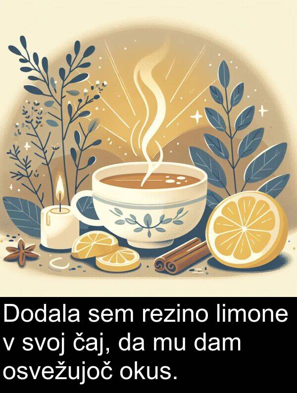 osvežujoč: Dodala sem rezino limone v svoj čaj, da mu dam osvežujoč okus.