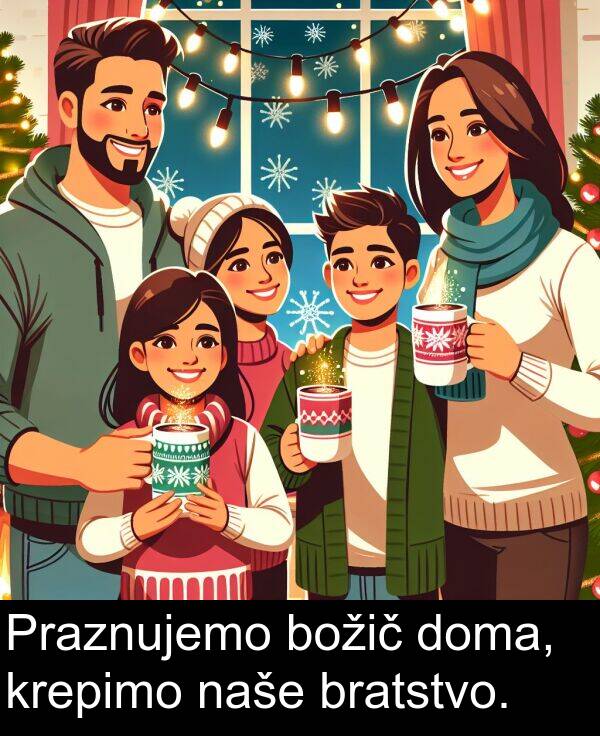 krepimo: Praznujemo božič doma, krepimo naše bratstvo.