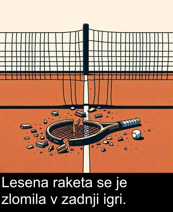 zadnji: Lesena raketa se je zlomila v zadnji igri.