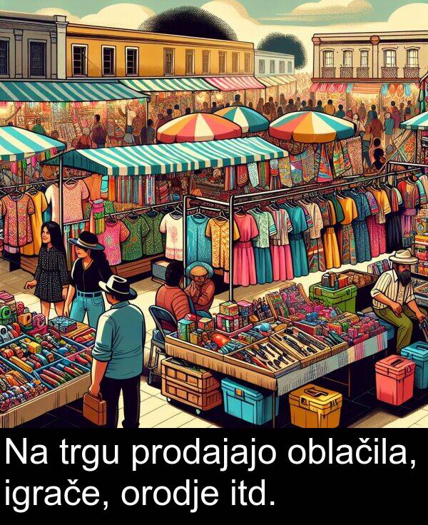oblačila: Na trgu prodajajo oblačila, igrače, orodje itd.