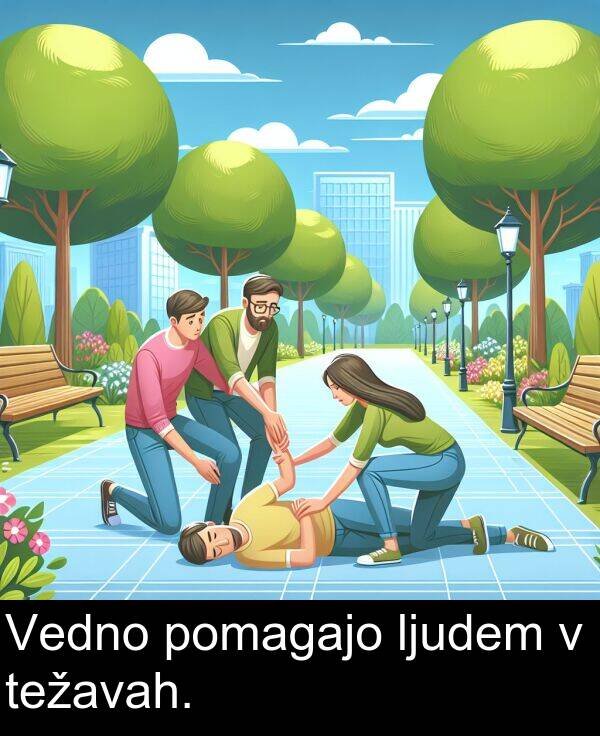 pomagajo: Vedno pomagajo ljudem v težavah.