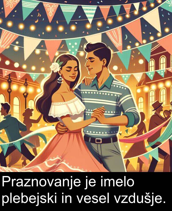plebejski: Praznovanje je imelo plebejski in vesel vzdušje.