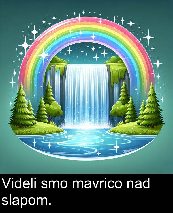 nad: Videli smo mavrico nad slapom.