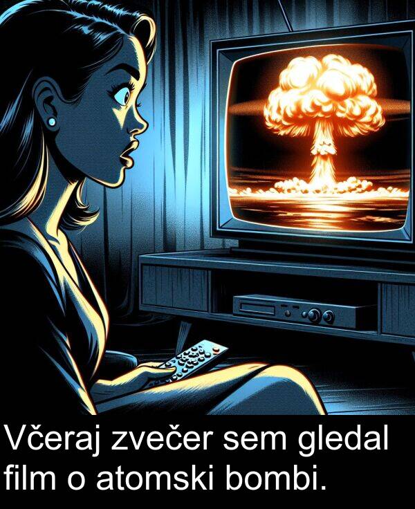 bombi: Včeraj zvečer sem gledal film o atomski bombi.