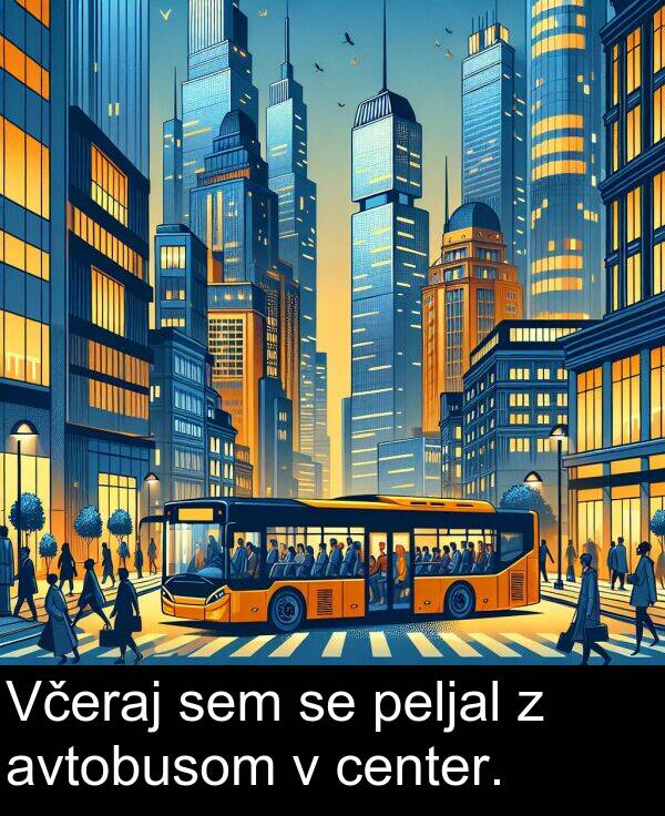 center: Včeraj sem se peljal z avtobusom v center.