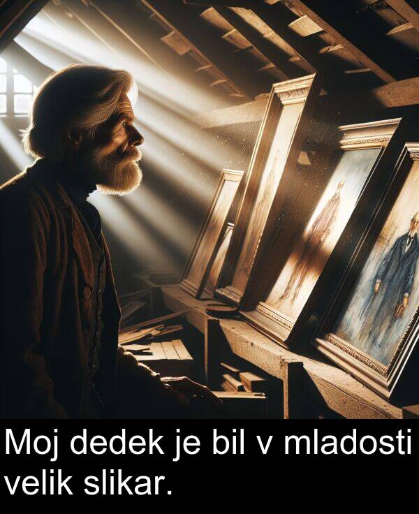 bil: Moj dedek je bil v mladosti velik slikar.