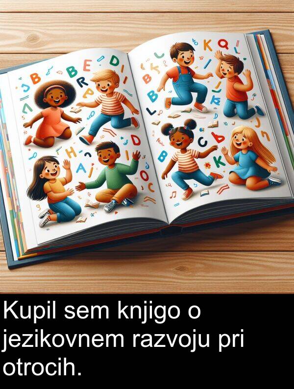 otrocih: Kupil sem knjigo o jezikovnem razvoju pri otrocih.