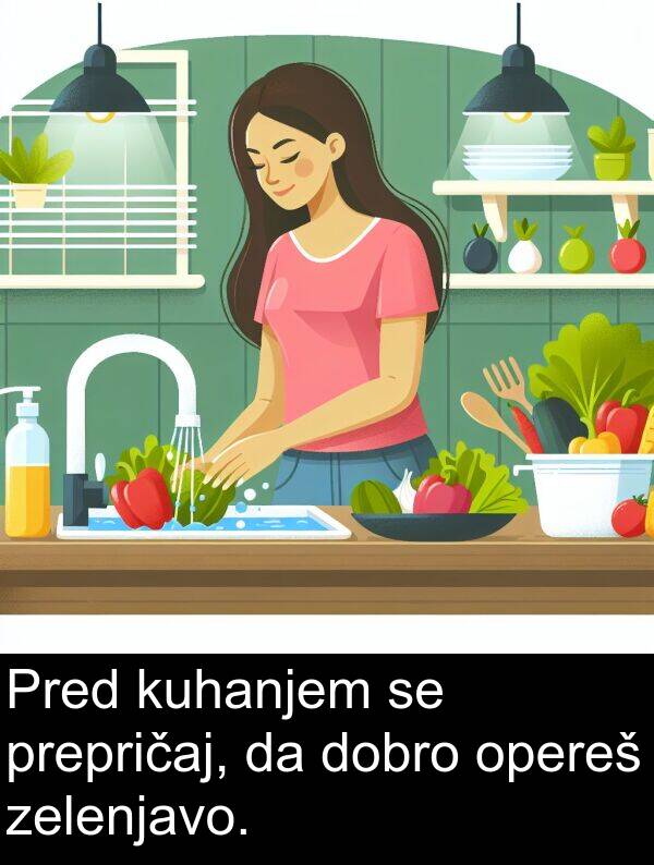 prepričaj: Pred kuhanjem se prepričaj, da dobro opereš zelenjavo.