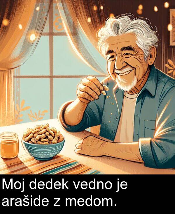 medom: Moj dedek vedno je arašide z medom.