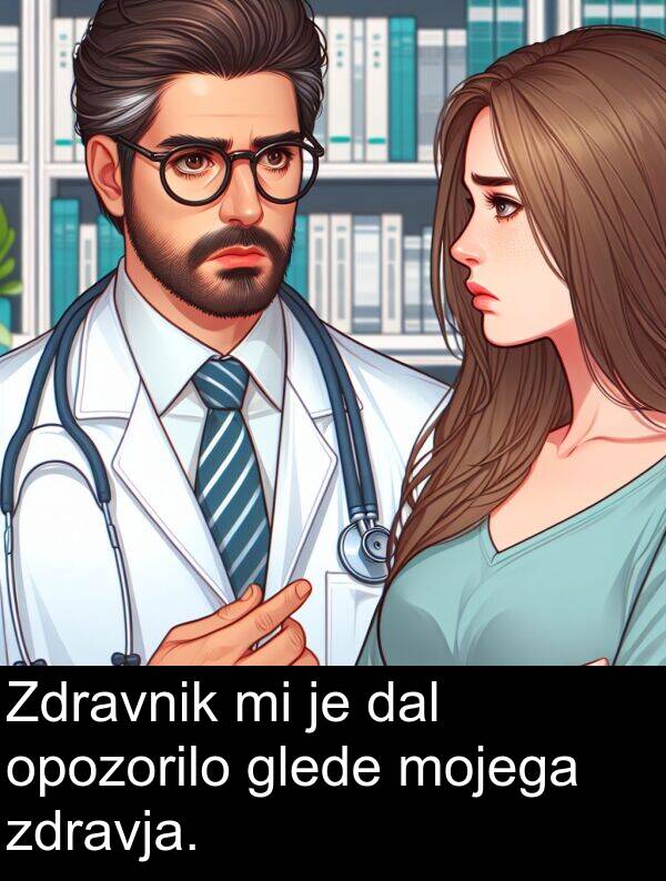 mojega: Zdravnik mi je dal opozorilo glede mojega zdravja.