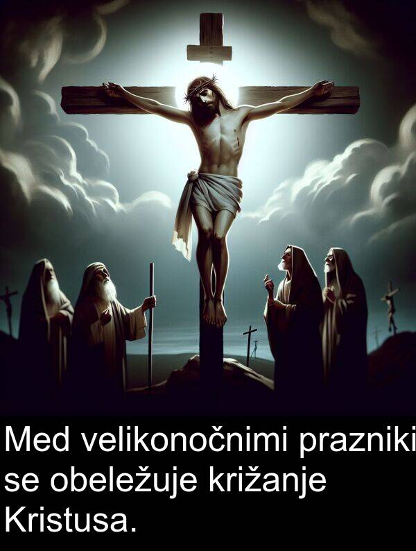 obeležuje: Med velikonočnimi prazniki se obeležuje križanje Kristusa.