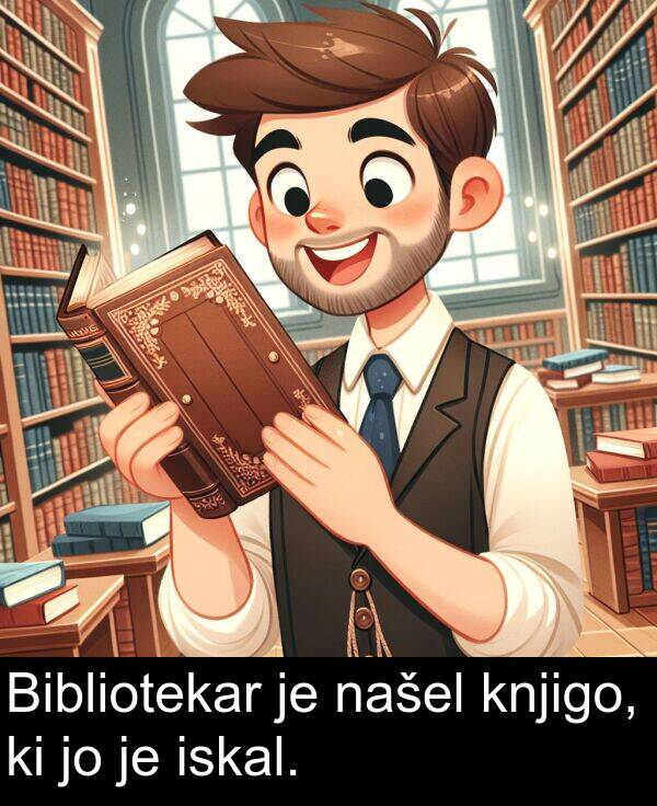 našel: Bibliotekar je našel knjigo, ki jo je iskal.