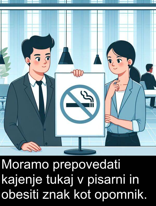 kajenje: Moramo prepovedati kajenje tukaj v pisarni in obesiti znak kot opomnik.