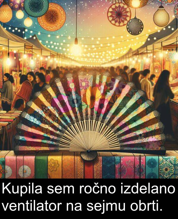 obrti: Kupila sem ročno izdelano ventilator na sejmu obrti.