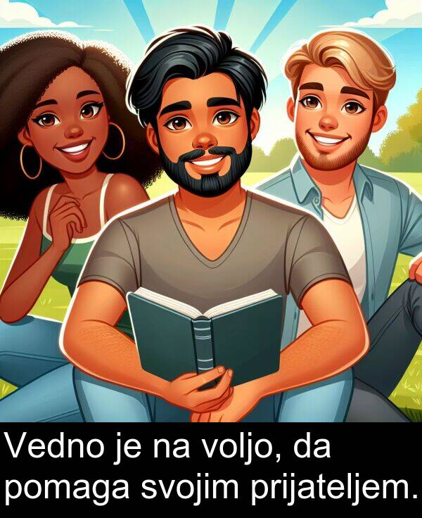 prijateljem: Vedno je na voljo, da pomaga svojim prijateljem.