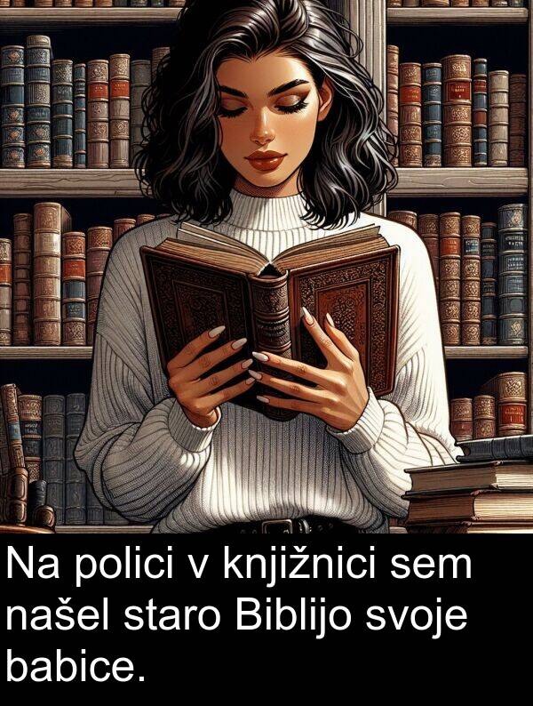 babice: Na polici v knjižnici sem našel staro Biblijo svoje babice.