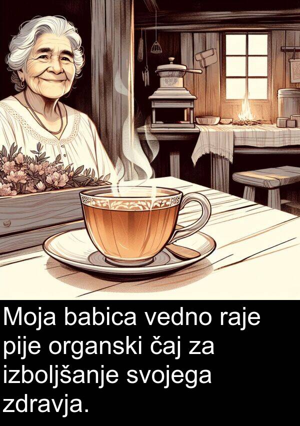 babica: Moja babica vedno raje pije organski čaj za izboljšanje svojega zdravja.