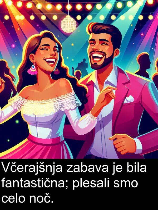 celo: Včerajšnja zabava je bila fantastična; plesali smo celo noč.