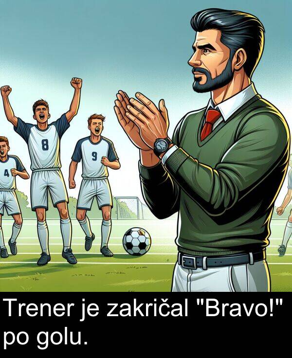 golu: Trener je zakričal "Bravo!" po golu.