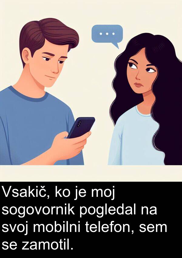 moj: Vsakič, ko je moj sogovornik pogledal na svoj mobilni telefon, sem se zamotil.