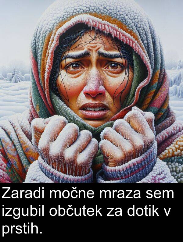 občutek: Zaradi močne mraza sem izgubil občutek za dotik v prstih.