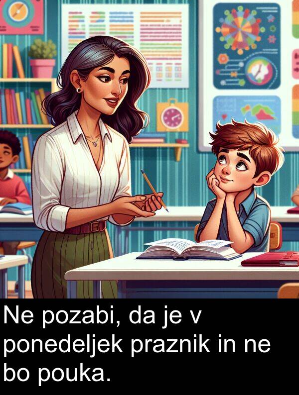 ponedeljek: Ne pozabi, da je v ponedeljek praznik in ne bo pouka.
