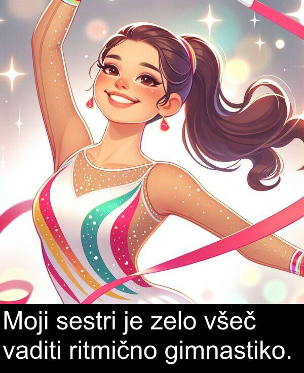gimnastiko: Moji sestri je zelo všeč vaditi ritmično gimnastiko.