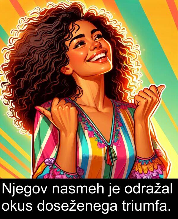 okus: Njegov nasmeh je odražal okus doseženega triumfa.