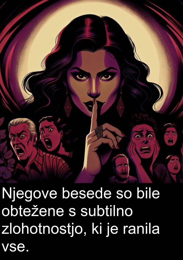 ranila: Njegove besede so bile obtežene s subtilno zlohotnostjo, ki je ranila vse.