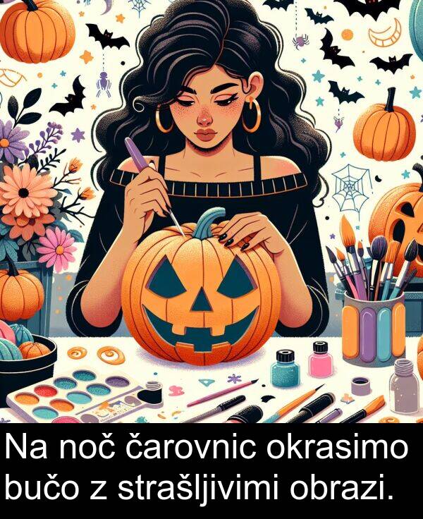 strašljivimi: Na noč čarovnic okrasimo bučo z strašljivimi obrazi.