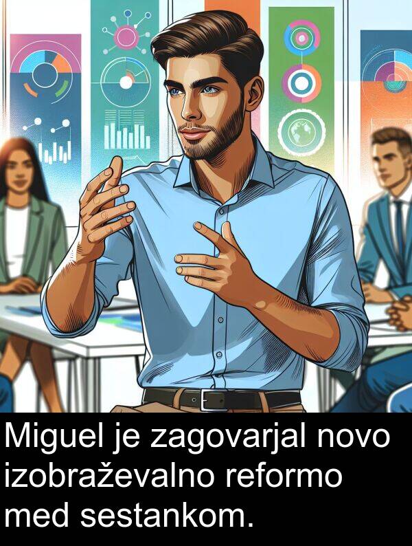 novo: Miguel je zagovarjal novo izobraževalno reformo med sestankom.