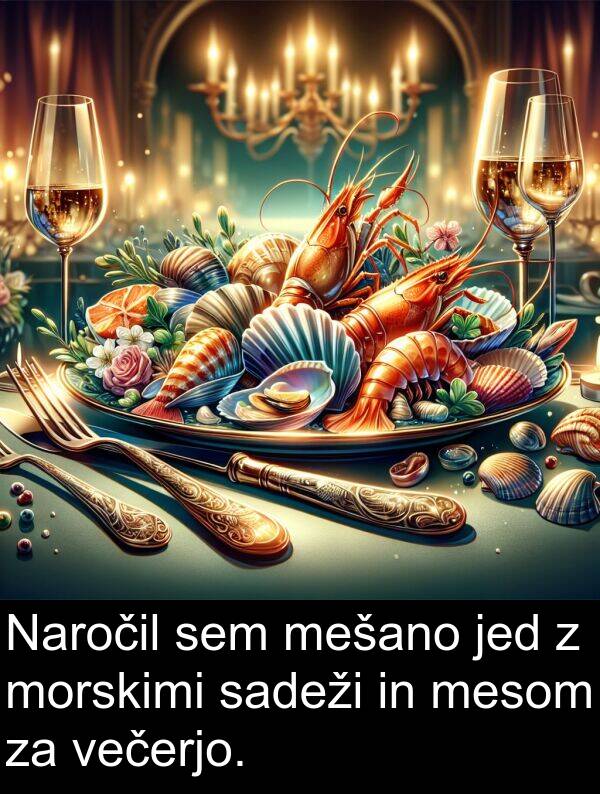sadeži: Naročil sem mešano jed z morskimi sadeži in mesom za večerjo.