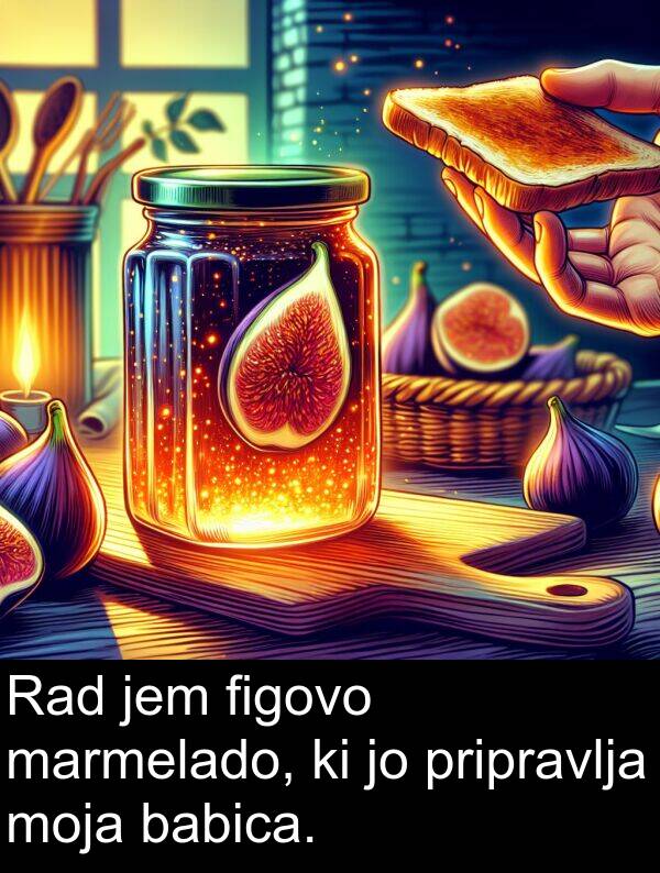 babica: Rad jem figovo marmelado, ki jo pripravlja moja babica.