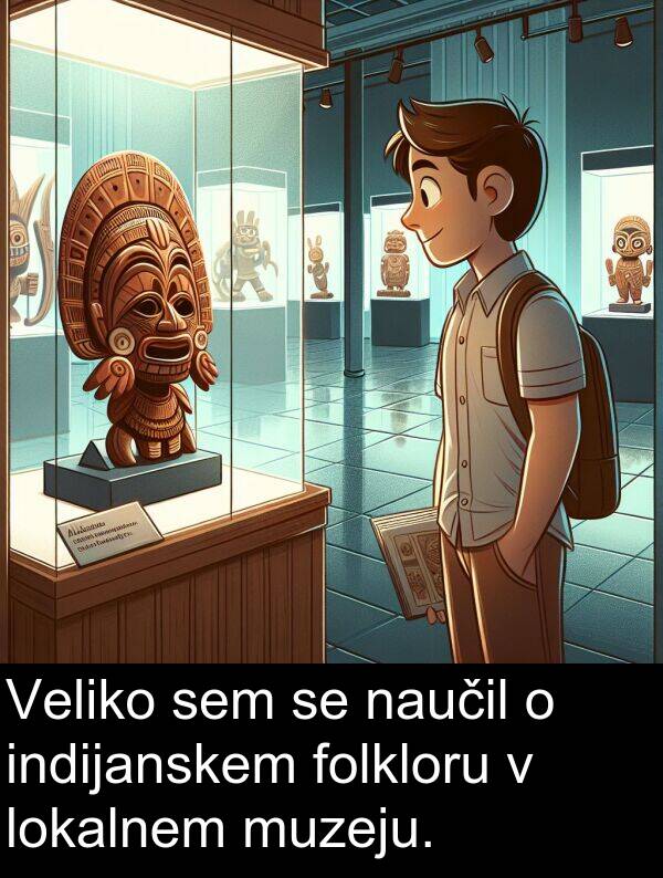 muzeju: Veliko sem se naučil o indijanskem folkloru v lokalnem muzeju.