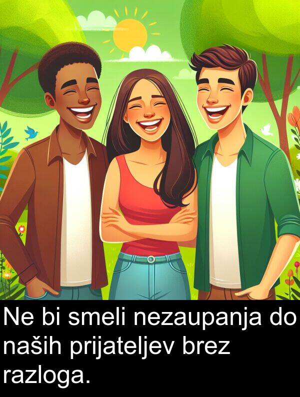 razloga: Ne bi smeli nezaupanja do naših prijateljev brez razloga.
