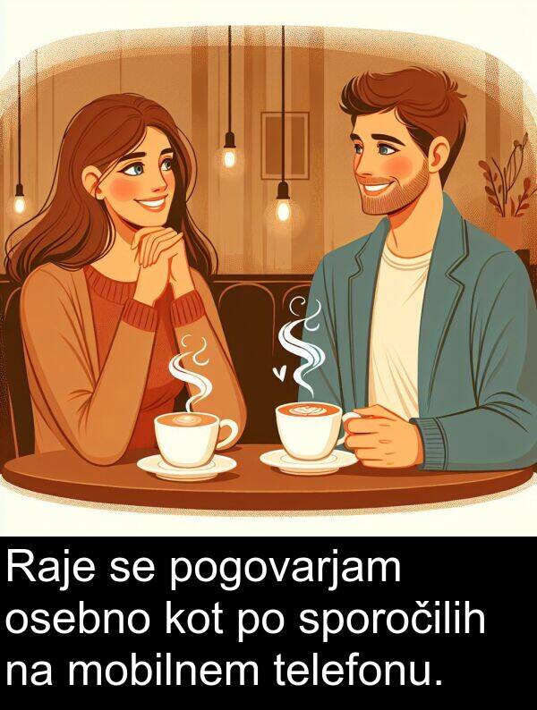 pogovarjam: Raje se pogovarjam osebno kot po sporočilih na mobilnem telefonu.