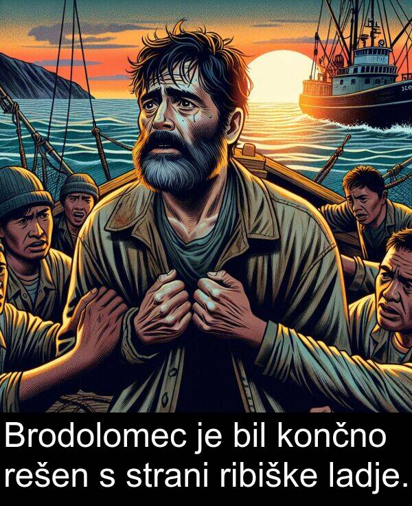 končno: Brodolomec je bil končno rešen s strani ribiške ladje.