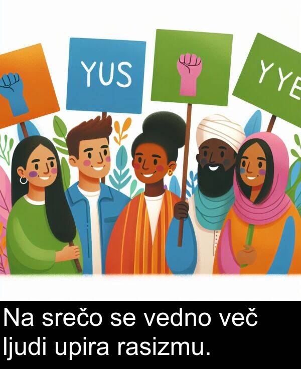 rasizmu: Na srečo se vedno več ljudi upira rasizmu.