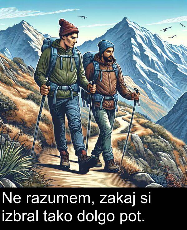 tako: Ne razumem, zakaj si izbral tako dolgo pot.