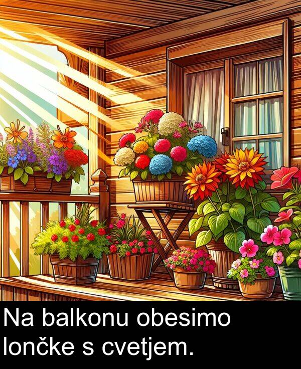 obesimo: Na balkonu obesimo lončke s cvetjem.