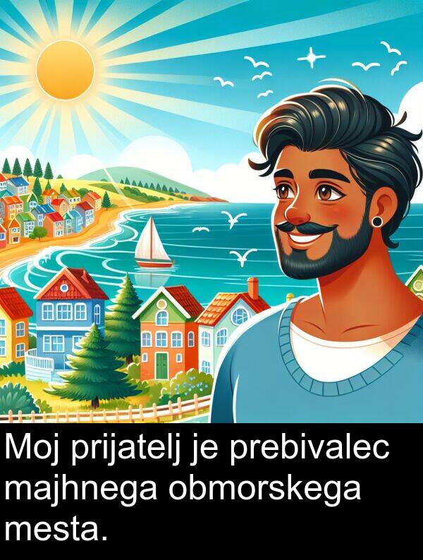 majhnega: Moj prijatelj je prebivalec majhnega obmorskega mesta.